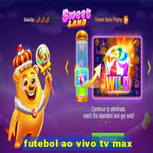 futebol ao vivo tv max